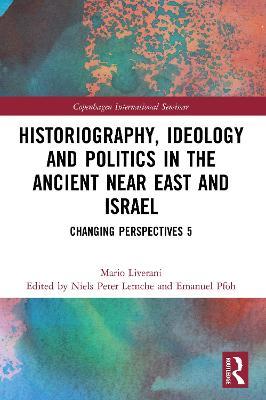 Historiography, Ideology and Politics in the Ancient Near East and Israel: Changing Perspectives 5 - Mario Liverani - cover