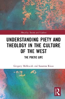 Understanding Piety and Theology in the Culture of the West: The Poetic Life - Gregory Melleuish,Susanna G. Rizzo - cover