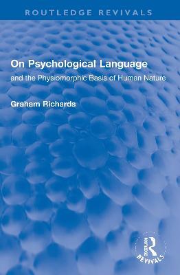 On Psychological Language: and the Physiomorphic Basis of Human Nature - Graham Richards - cover