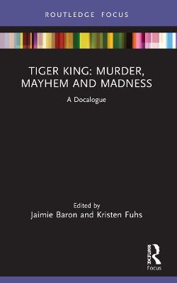 Tiger King: Murder, Mayhem and Madness: A Docalogue - cover