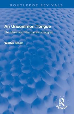 An Uncommon Tongue: The Uses and Resources of English - Walter Nash - cover
