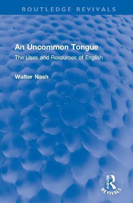 An Uncommon Tongue: The Uses and Resources of English - Walter Nash - cover
