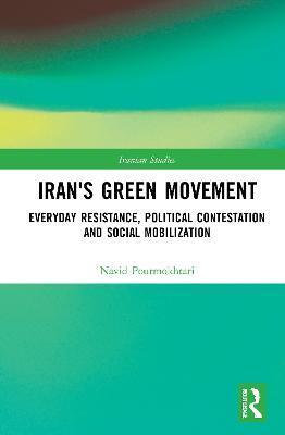 Iran's Green Movement: Everyday Resistance, Political Contestation and Social Mobilization - Navid Pourmokhtari - cover