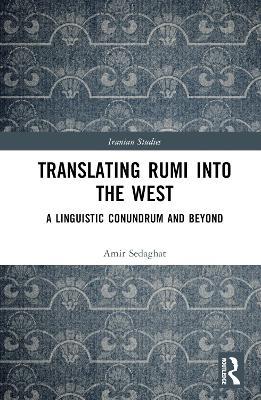 Translating Rumi into the West: A Linguistic Conundrum and Beyond - Amir Sedaghat - cover