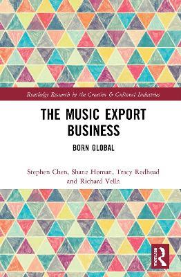 The Music Export Business: Born Global - Stephen Chen,Shane Homan,Tracy Redhead - cover