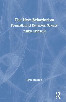 The New Behaviorism: Foundations of Behavioral Science - John Staddon - cover