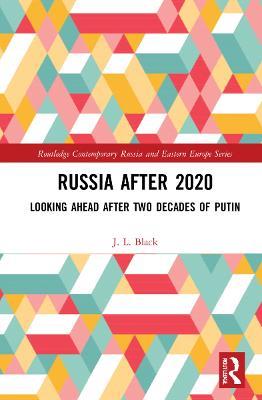 Russia after 2020: Looking Ahead after Two Decades of Putin - J. L. Black - cover