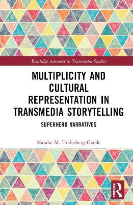 Multiplicity and Cultural Representation in Transmedia Storytelling: Superhero Narratives - Natalie Underberg-Goode - cover