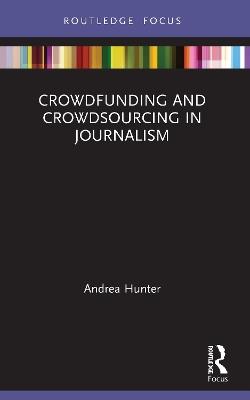 Crowdfunding and Crowdsourcing in Journalism - Andrea Hunter - cover
