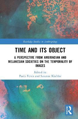 Time and Its Object: A Perspective from Amerindian and Melanesian Societies on the Temporality of Images - cover