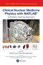 Clinical Nuclear Medicine Physics with MATLAB®: A Problem-Solving Approach