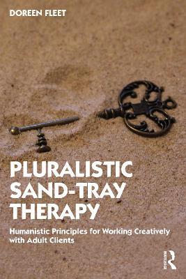 Pluralistic Sand-Tray Therapy: Humanistic Principles for Working Creatively with Adult Clients - Doreen Fleet - cover