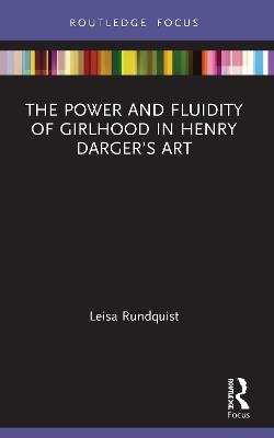 The Power and Fluidity of Girlhood in Henry Darger’s Art - Leisa Rundquist - cover