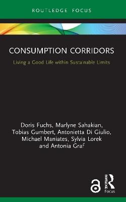 Consumption Corridors: Living a Good Life within Sustainable Limits - Doris Fuchs,Marlyne Sahakian,Tobias Gumbert - cover