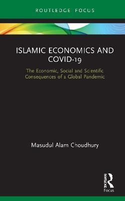 Islamic Economics and COVID-19: The Economic, Social and Scientific Consequences of a Global Pandemic - Masudul Alam Choudhury - cover