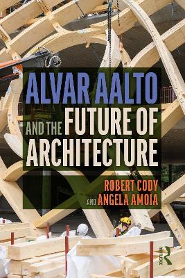 Alvar Aalto and the Future of Architecture - Robert Cody,Angela Amoia - cover