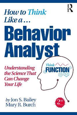 How to Think Like a Behavior Analyst: Understanding the Science That Can Change Your Life - Jon Bailey,Mary R. Burch - cover