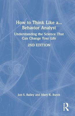 How to Think Like a Behavior Analyst: Understanding the Science That Can Change Your Life - Jon Bailey,Mary R. Burch - cover