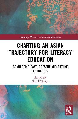 Charting an Asian Trajectory for Literacy Education: Connecting Past, Present and Future Literacies - cover