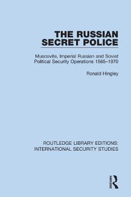 The Russian Secret Police: Muscovite, Imperial Russian and Soviet Political Security Operations 1565–1970 - Ronald Hingley - cover
