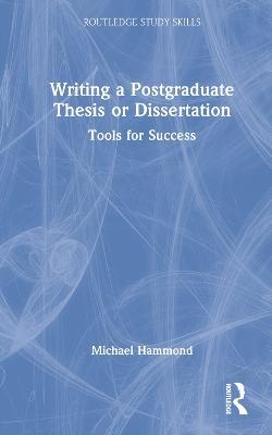 Writing a Postgraduate Thesis or Dissertation: Tools for Success - Michael Hammond - cover