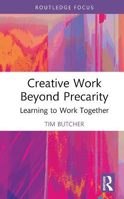 Creative Work Beyond Precarity: Learning to Work Together - Tim Butcher - cover