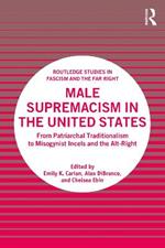 Male Supremacism in the United States: From Patriarchal Traditionalism to Misogynist Incels and the Alt-Right