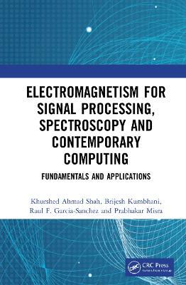 Electromagnetism for Signal Processing, Spectroscopy and Contemporary Computing: Fundamentals and Applications - Khurshed Ahmad Shah,Brijesh Kumbhani,Raul F. Garcia-Sanchez - cover