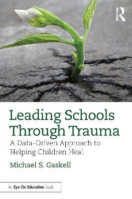 Leading Schools Through Trauma: A Data-Driven Approach to Helping Children Heal - Michael S. Gaskell - cover