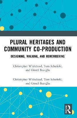 Plural Heritages and Community Co-production: Designing, Walking, and Remembering - Christopher Whitehead,Tom Schofield,Gönül Bozoglu - cover