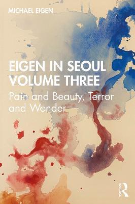 Eigen in Seoul Volume Three: Pain and Beauty, Terror and Wonder - Michael Eigen - cover