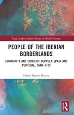 People of the Iberian Borderlands: Community and Conflict between Spain and Portugal, 1640–1715