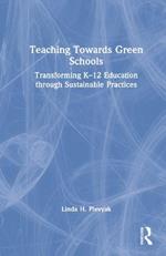 Teaching Towards Green Schools: Transforming K–12 Education through Sustainable Practices
