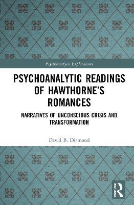 Psychoanalytic Readings of Hawthorne’s Romances: Narratives of Unconscious Crisis and Transformation - David B. Diamond - cover