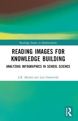 Reading Images for Knowledge Building: Analyzing Infographics in School Science - J.R. Martin,Len Unsworth - cover