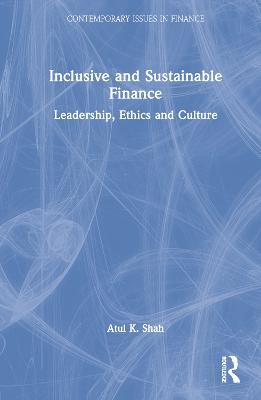 Inclusive and Sustainable Finance: Leadership, Ethics and Culture - Atul K. Shah - cover