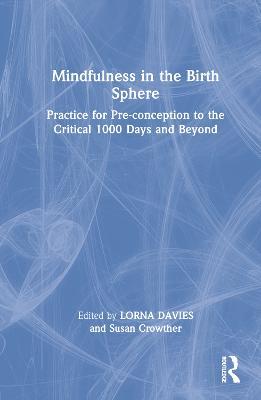 Mindfulness in the Birth Sphere: Practice for Pre-conception to the Critical 1000 Days and Beyond - cover