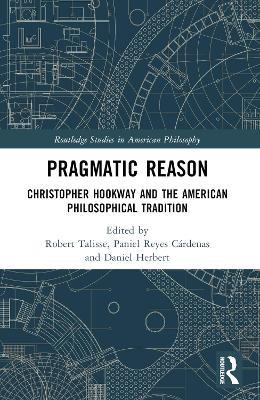 Pragmatic Reason: Christopher Hookway and the American Philosophical Tradition - cover
