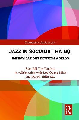 Jazz in Socialist Hà N?i: Improvisations between Worlds - Stan BH Tan-Tangbau,Luu Quang Minh,Quy?n Thi?n Ð?c - cover