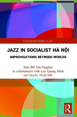 Jazz in Socialist Hà N?i: Improvisations between Worlds - Stan BH Tan-Tangbau,Luu Quang Minh,Quy?n Thi?n Ð?c - cover