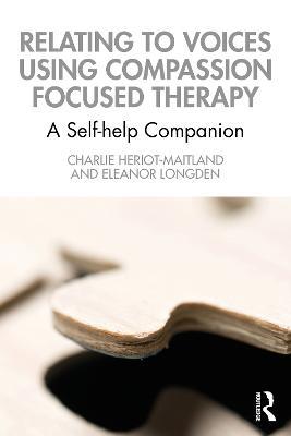 Relating to Voices using Compassion Focused Therapy: A Self-help Companion - Charlie Heriot-Maitland,Eleanor Longden - cover