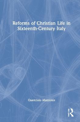 Reforms of Christian Life in Sixteenth-Century Italy - Querciolo Mazzonis - cover