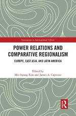 Power Relations and Comparative Regionalism: Europe, East Asia and Latin America
