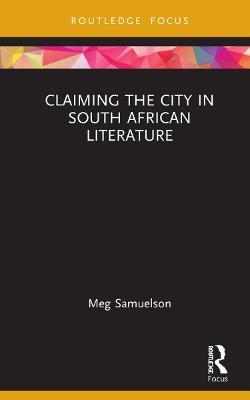 Claiming the City in South African Literature - Meg Samuelson - cover