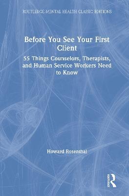 Before You See Your First Client: 55 Things Counselors, Therapists, and Human Service Workers Need to Know - Howard Rosenthal - cover