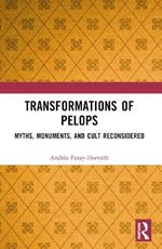 Transformations of Pelops: Myths, Monuments, and Cult Reconsidered