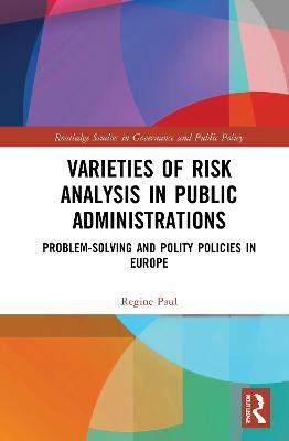 Varieties of Risk Analysis in Public Administrations: Problem-Solving and Polity Policies in Europe - Regine Paul - cover
