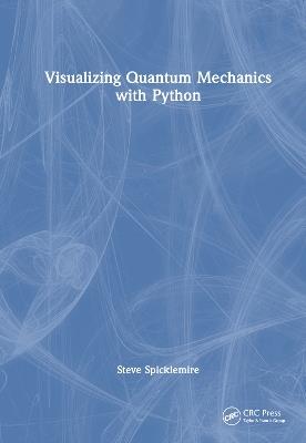 Visualizing Quantum Mechanics with Python - Steve Spicklemire - cover