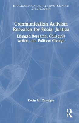 Communication Activism Research for Social Justice: Engaged Research, Collective Action, and Political Change - Kevin M. Carragee - cover