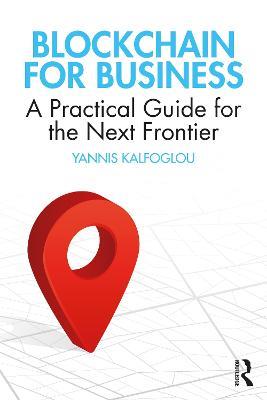 Blockchain for Business: A Practical Guide for the Next Frontier - Yannis Kalfoglou - cover